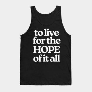 To Live For The Hope Of It All Tank Top